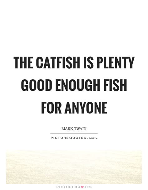 Catfish Sayings and Catfish Quotes .